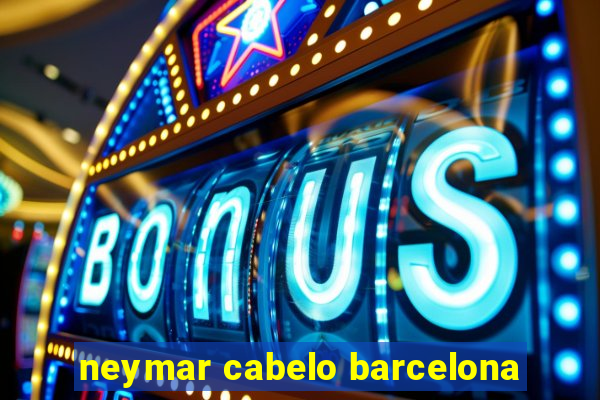 neymar cabelo barcelona